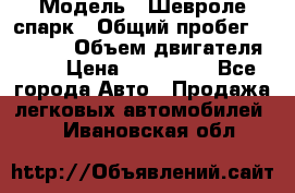  › Модель ­ Шевроле спарк › Общий пробег ­ 69 000 › Объем двигателя ­ 1 › Цена ­ 155 000 - Все города Авто » Продажа легковых автомобилей   . Ивановская обл.